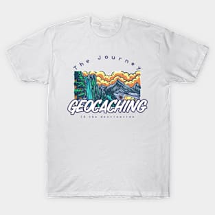 Geocaching: The Journey IS the destination T-Shirt